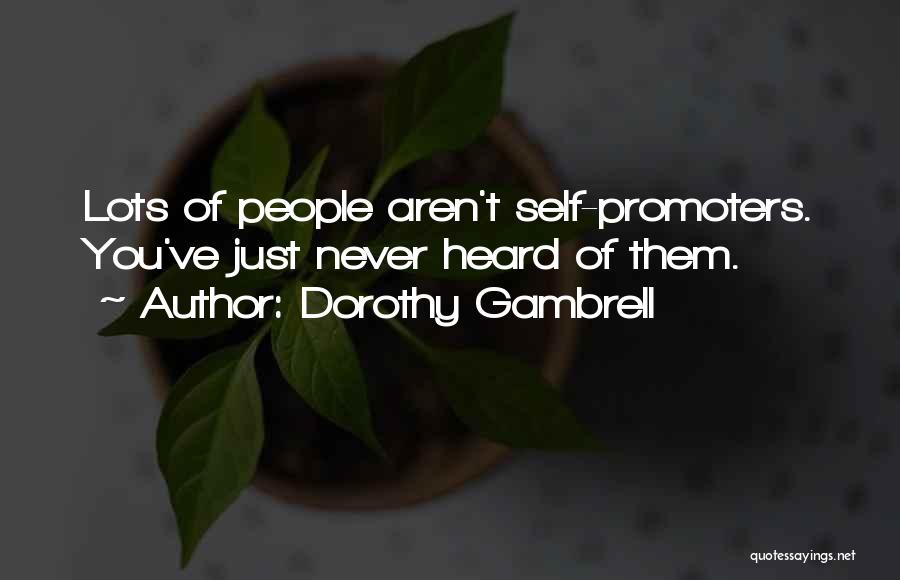 Dorothy Gambrell Quotes: Lots Of People Aren't Self-promoters. You've Just Never Heard Of Them.