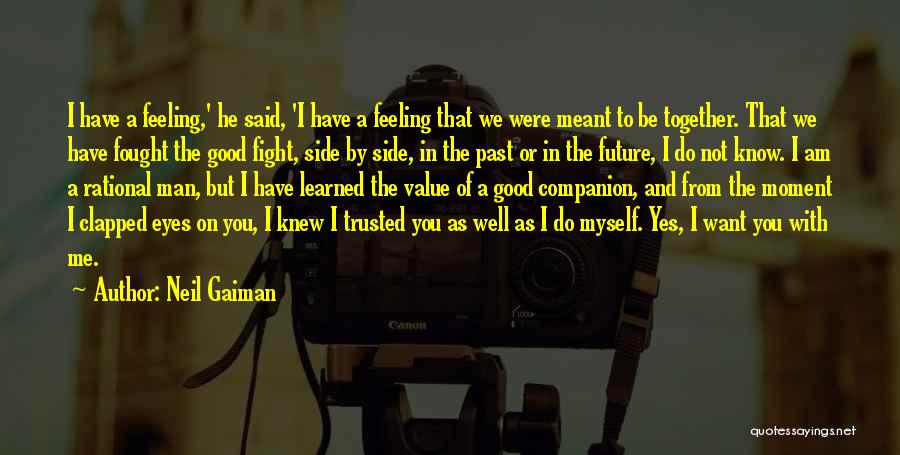 Neil Gaiman Quotes: I Have A Feeling,' He Said, 'i Have A Feeling That We Were Meant To Be Together. That We Have