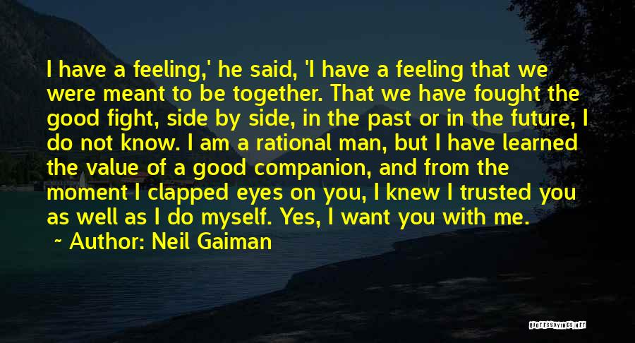 Neil Gaiman Quotes: I Have A Feeling,' He Said, 'i Have A Feeling That We Were Meant To Be Together. That We Have