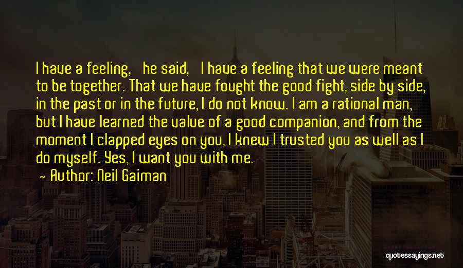 Neil Gaiman Quotes: I Have A Feeling,' He Said, 'i Have A Feeling That We Were Meant To Be Together. That We Have