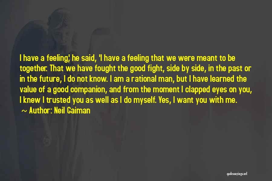 Neil Gaiman Quotes: I Have A Feeling,' He Said, 'i Have A Feeling That We Were Meant To Be Together. That We Have