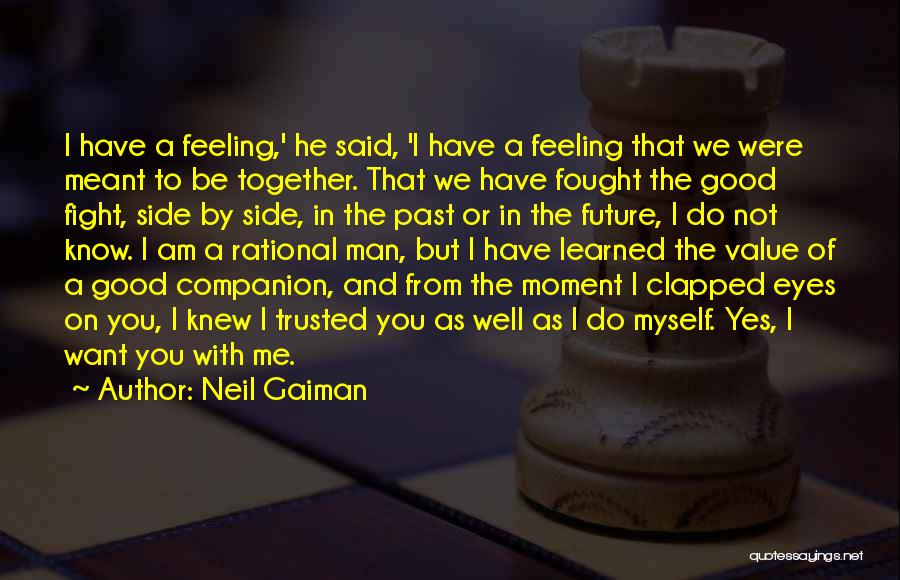 Neil Gaiman Quotes: I Have A Feeling,' He Said, 'i Have A Feeling That We Were Meant To Be Together. That We Have