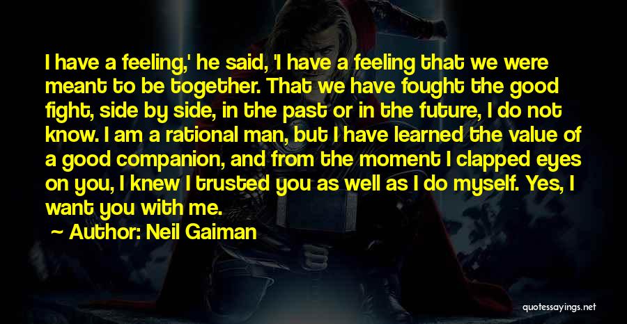 Neil Gaiman Quotes: I Have A Feeling,' He Said, 'i Have A Feeling That We Were Meant To Be Together. That We Have