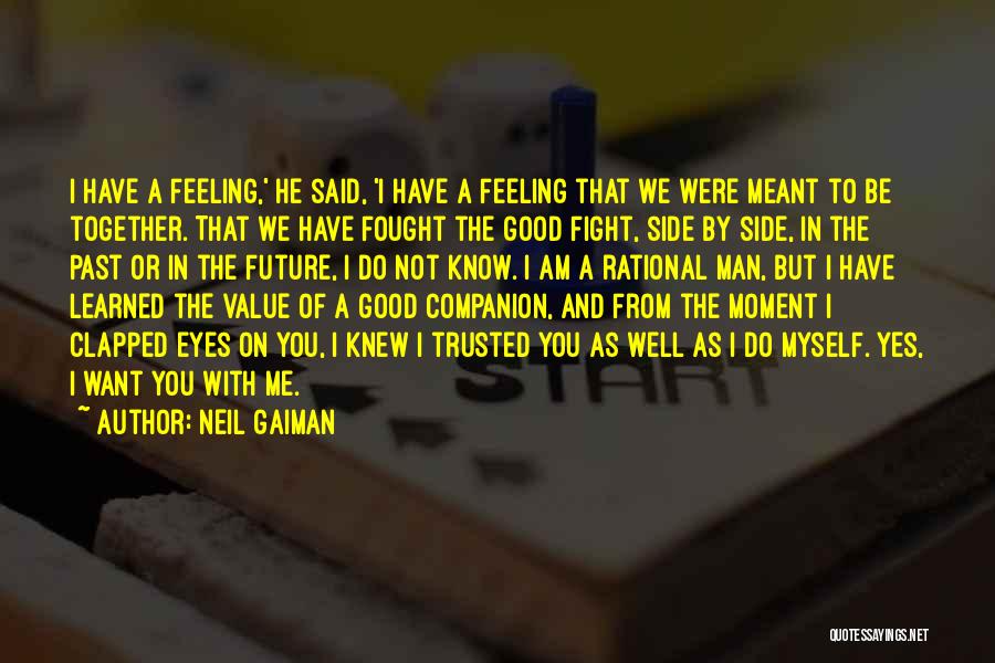 Neil Gaiman Quotes: I Have A Feeling,' He Said, 'i Have A Feeling That We Were Meant To Be Together. That We Have