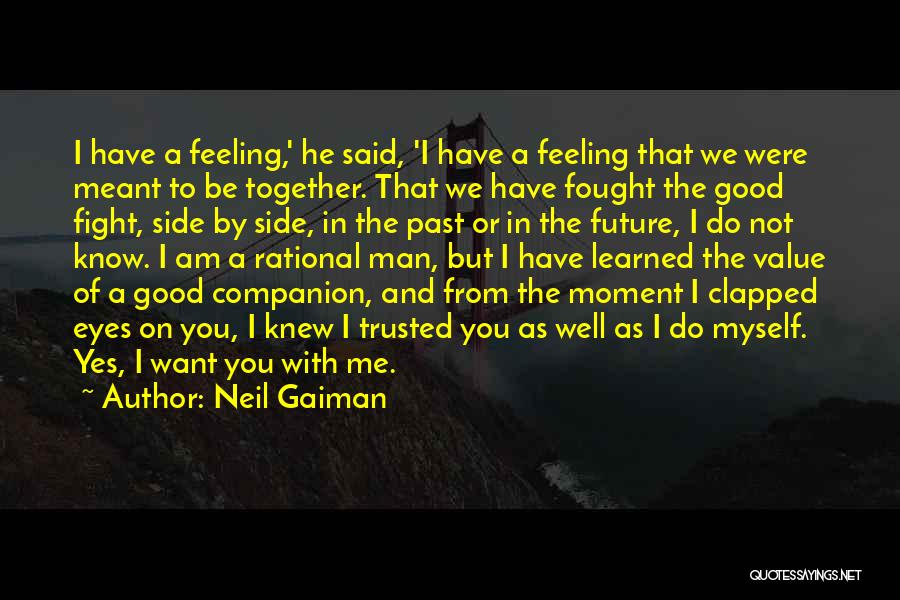 Neil Gaiman Quotes: I Have A Feeling,' He Said, 'i Have A Feeling That We Were Meant To Be Together. That We Have