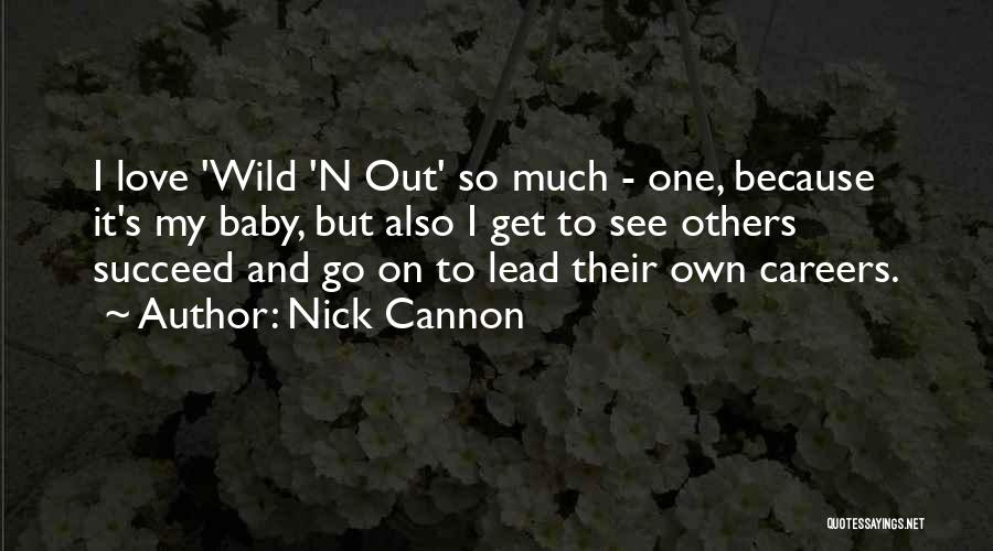 Nick Cannon Quotes: I Love 'wild 'n Out' So Much - One, Because It's My Baby, But Also I Get To See Others