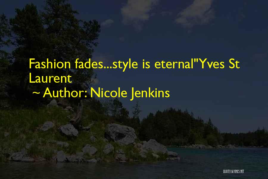 Nicole Jenkins Quotes: Fashion Fades...style Is Eternalyves St Laurent