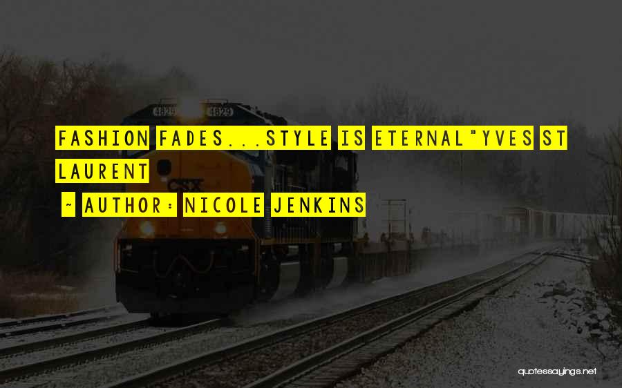 Nicole Jenkins Quotes: Fashion Fades...style Is Eternalyves St Laurent