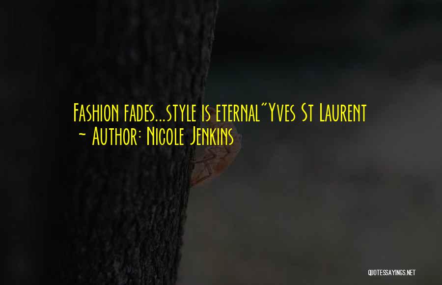 Nicole Jenkins Quotes: Fashion Fades...style Is Eternalyves St Laurent