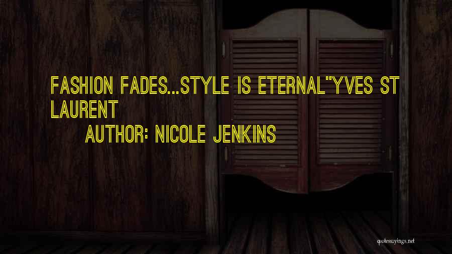 Nicole Jenkins Quotes: Fashion Fades...style Is Eternalyves St Laurent