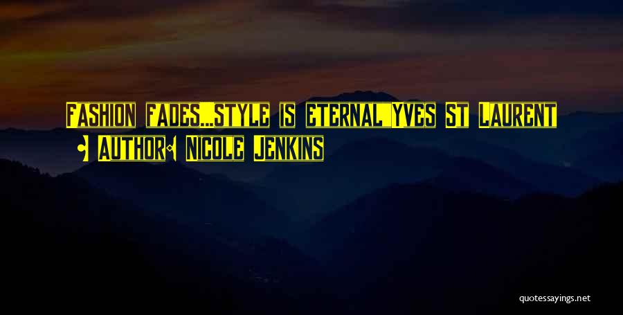 Nicole Jenkins Quotes: Fashion Fades...style Is Eternalyves St Laurent