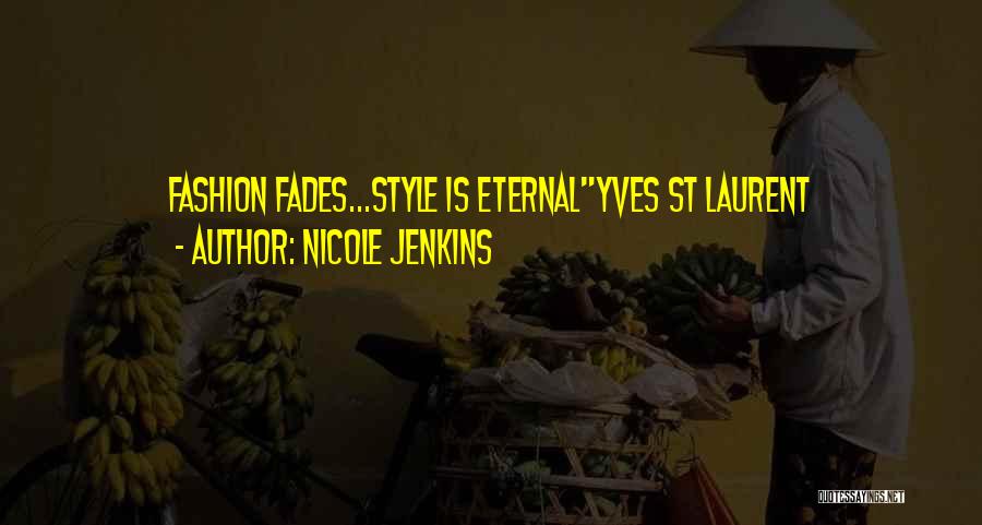 Nicole Jenkins Quotes: Fashion Fades...style Is Eternalyves St Laurent