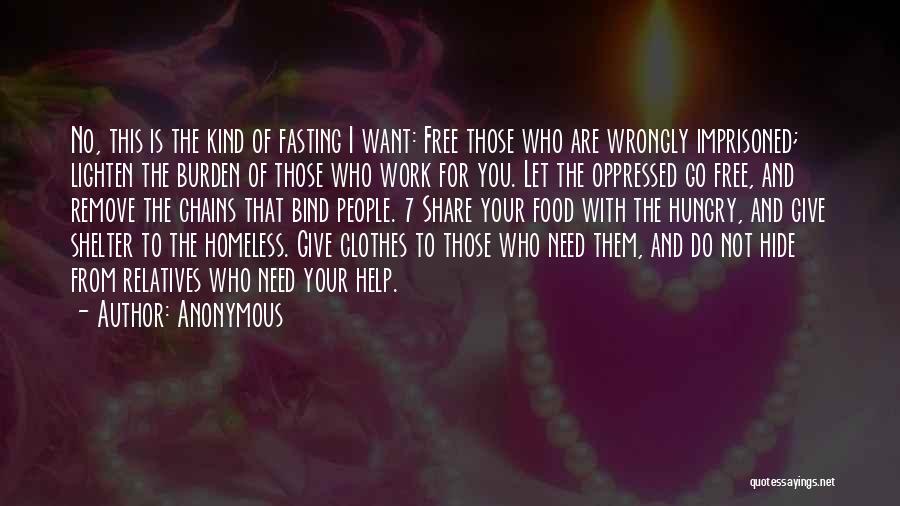 Anonymous Quotes: No, This Is The Kind Of Fasting I Want: Free Those Who Are Wrongly Imprisoned; Lighten The Burden Of Those