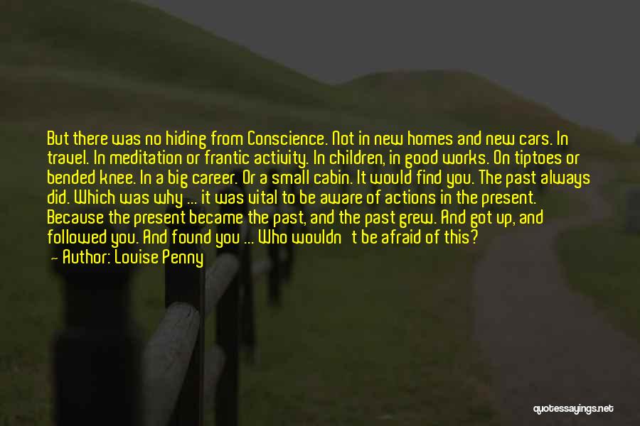 Louise Penny Quotes: But There Was No Hiding From Conscience. Not In New Homes And New Cars. In Travel. In Meditation Or Frantic