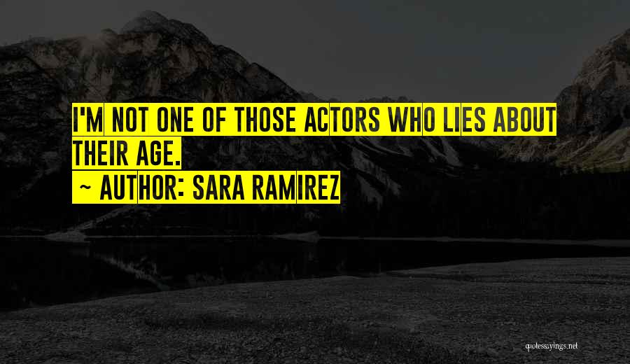 Sara Ramirez Quotes: I'm Not One Of Those Actors Who Lies About Their Age.