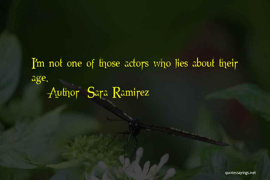 Sara Ramirez Quotes: I'm Not One Of Those Actors Who Lies About Their Age.