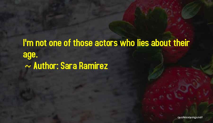 Sara Ramirez Quotes: I'm Not One Of Those Actors Who Lies About Their Age.