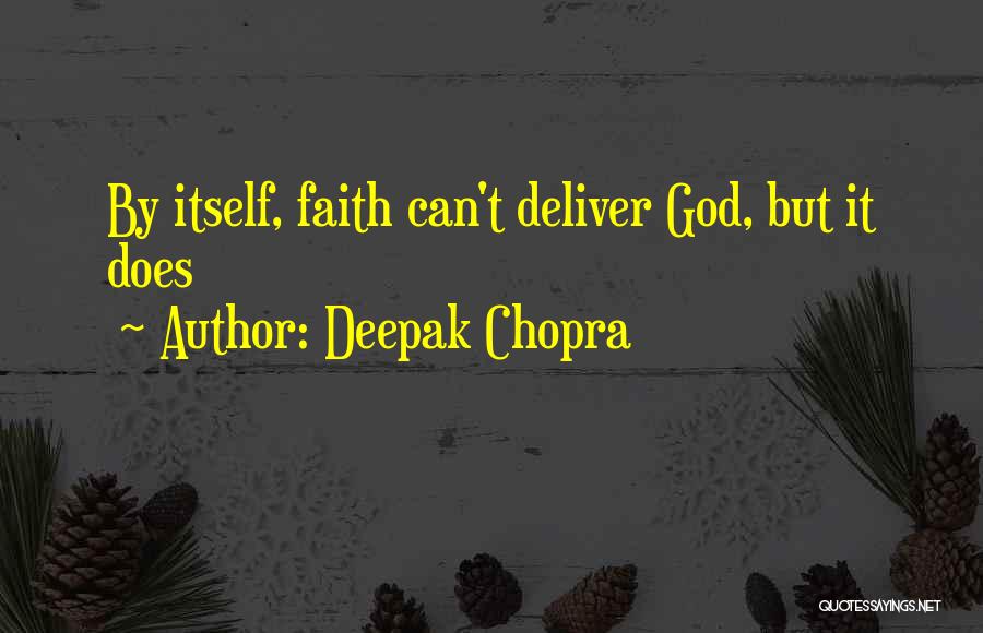 Deepak Chopra Quotes: By Itself, Faith Can't Deliver God, But It Does