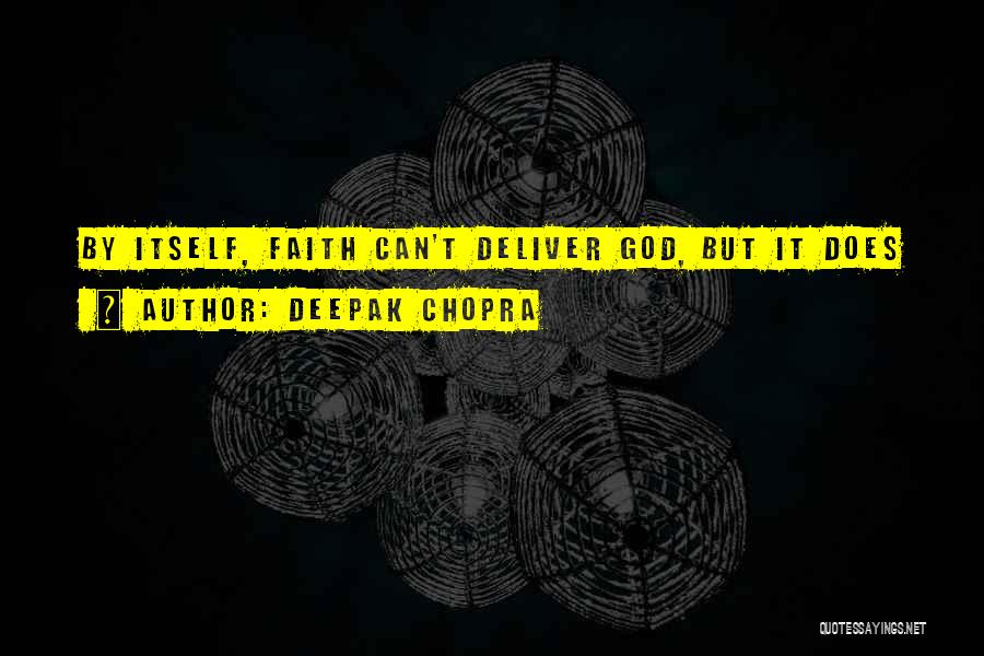 Deepak Chopra Quotes: By Itself, Faith Can't Deliver God, But It Does