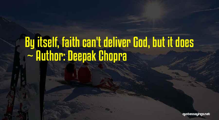 Deepak Chopra Quotes: By Itself, Faith Can't Deliver God, But It Does