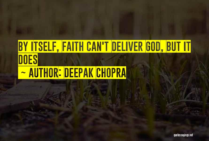 Deepak Chopra Quotes: By Itself, Faith Can't Deliver God, But It Does