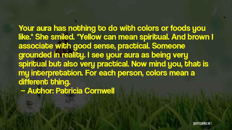 Patricia Cornwell Quotes: Your Aura Has Nothing To Do With Colors Or Foods You Like. She Smiled. Yellow Can Mean Spiritual. And Brown