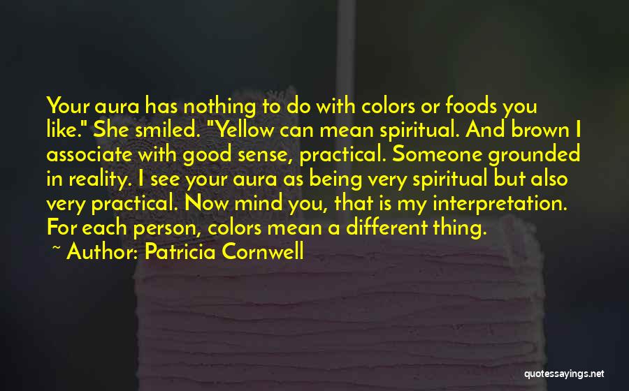 Patricia Cornwell Quotes: Your Aura Has Nothing To Do With Colors Or Foods You Like. She Smiled. Yellow Can Mean Spiritual. And Brown