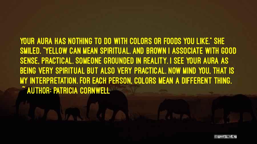 Patricia Cornwell Quotes: Your Aura Has Nothing To Do With Colors Or Foods You Like. She Smiled. Yellow Can Mean Spiritual. And Brown