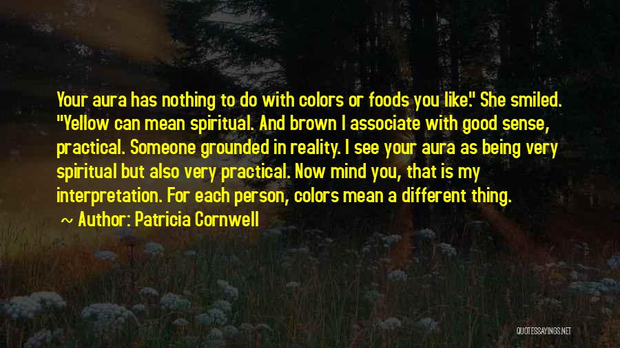 Patricia Cornwell Quotes: Your Aura Has Nothing To Do With Colors Or Foods You Like. She Smiled. Yellow Can Mean Spiritual. And Brown