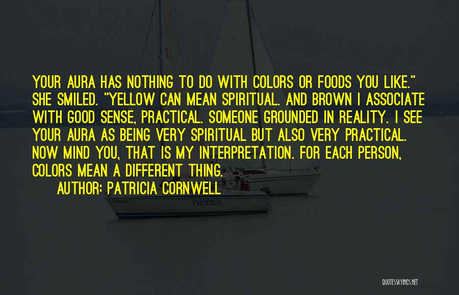 Patricia Cornwell Quotes: Your Aura Has Nothing To Do With Colors Or Foods You Like. She Smiled. Yellow Can Mean Spiritual. And Brown