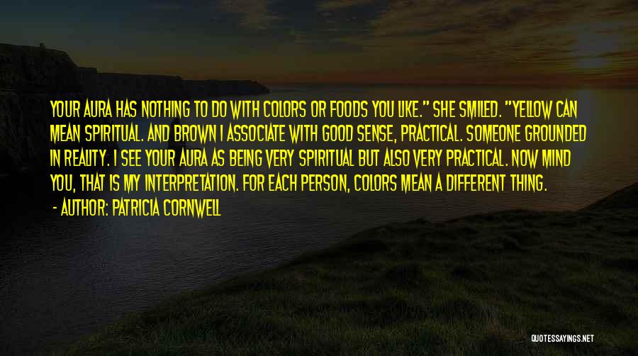 Patricia Cornwell Quotes: Your Aura Has Nothing To Do With Colors Or Foods You Like. She Smiled. Yellow Can Mean Spiritual. And Brown
