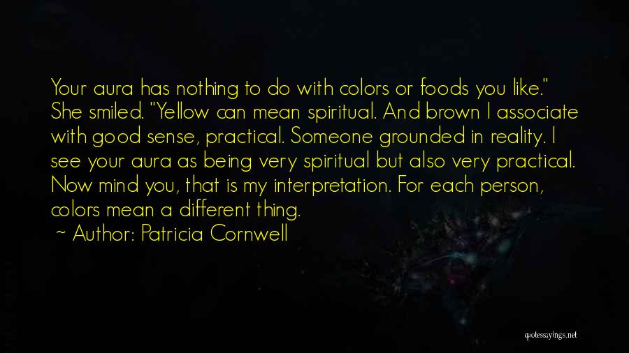 Patricia Cornwell Quotes: Your Aura Has Nothing To Do With Colors Or Foods You Like. She Smiled. Yellow Can Mean Spiritual. And Brown