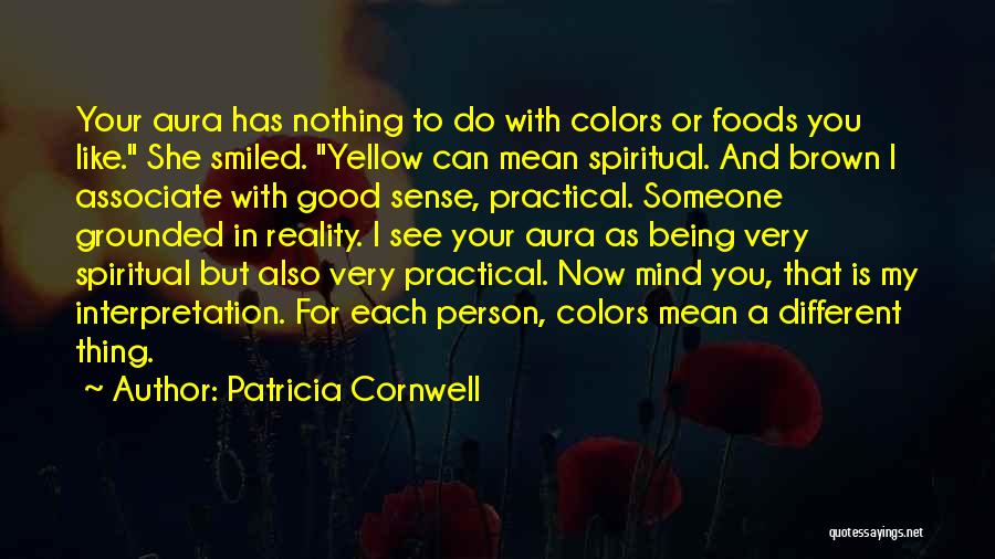 Patricia Cornwell Quotes: Your Aura Has Nothing To Do With Colors Or Foods You Like. She Smiled. Yellow Can Mean Spiritual. And Brown