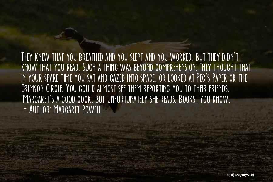 Margaret Powell Quotes: They Knew That You Breathed And You Slept And You Worked, But They Didn't Know That You Read. Such A