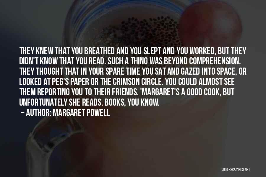 Margaret Powell Quotes: They Knew That You Breathed And You Slept And You Worked, But They Didn't Know That You Read. Such A