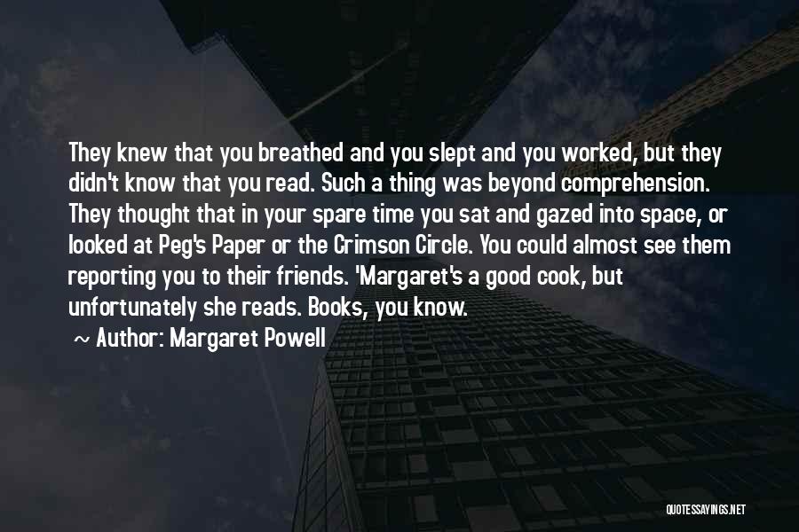 Margaret Powell Quotes: They Knew That You Breathed And You Slept And You Worked, But They Didn't Know That You Read. Such A