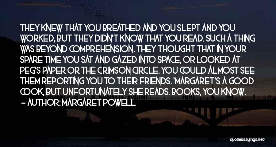 Margaret Powell Quotes: They Knew That You Breathed And You Slept And You Worked, But They Didn't Know That You Read. Such A