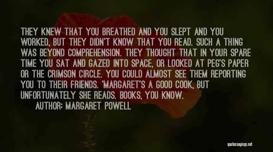 Margaret Powell Quotes: They Knew That You Breathed And You Slept And You Worked, But They Didn't Know That You Read. Such A
