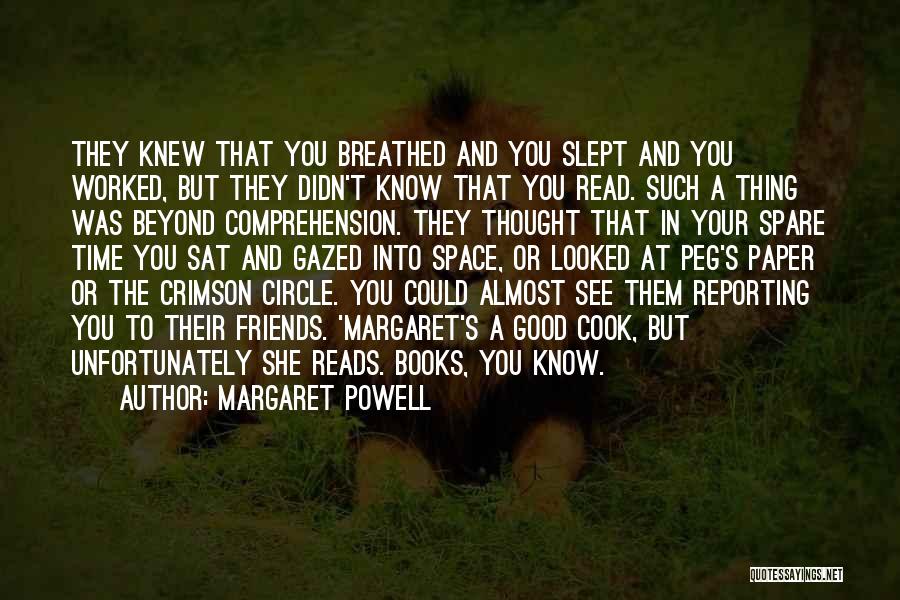 Margaret Powell Quotes: They Knew That You Breathed And You Slept And You Worked, But They Didn't Know That You Read. Such A