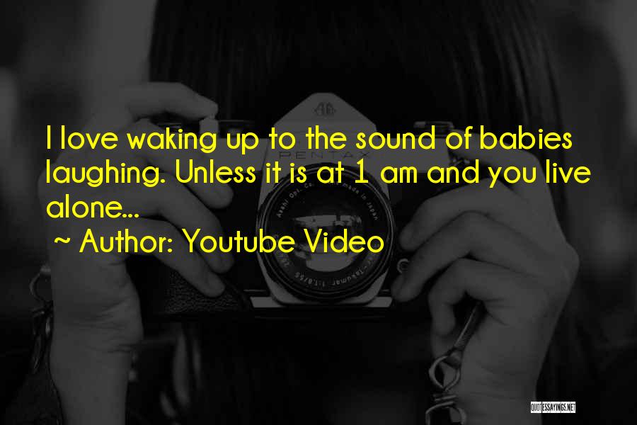 Youtube Video Quotes: I Love Waking Up To The Sound Of Babies Laughing. Unless It Is At 1 Am And You Live Alone...