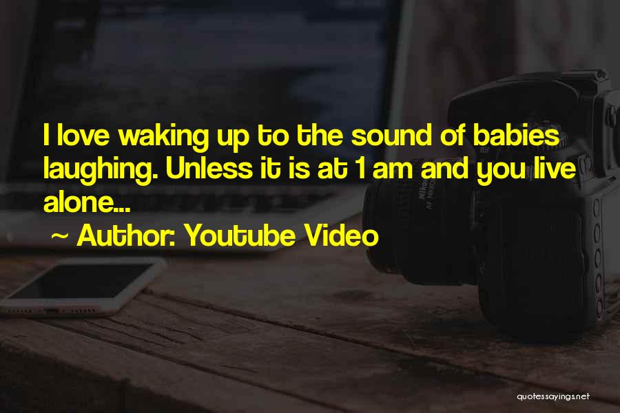 Youtube Video Quotes: I Love Waking Up To The Sound Of Babies Laughing. Unless It Is At 1 Am And You Live Alone...