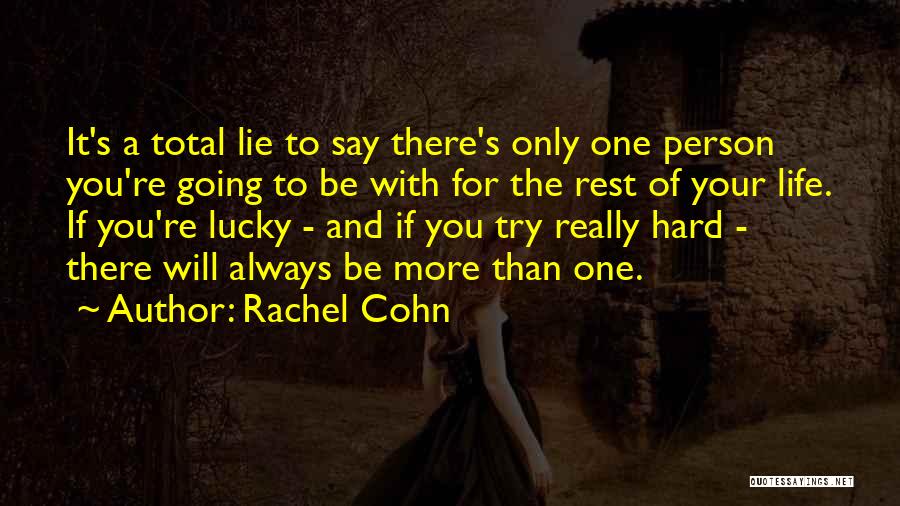 Rachel Cohn Quotes: It's A Total Lie To Say There's Only One Person You're Going To Be With For The Rest Of Your