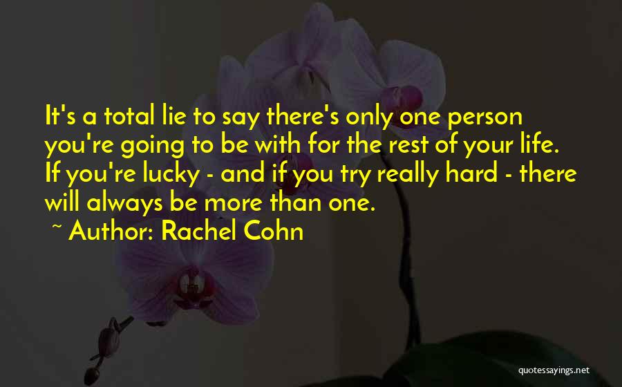 Rachel Cohn Quotes: It's A Total Lie To Say There's Only One Person You're Going To Be With For The Rest Of Your