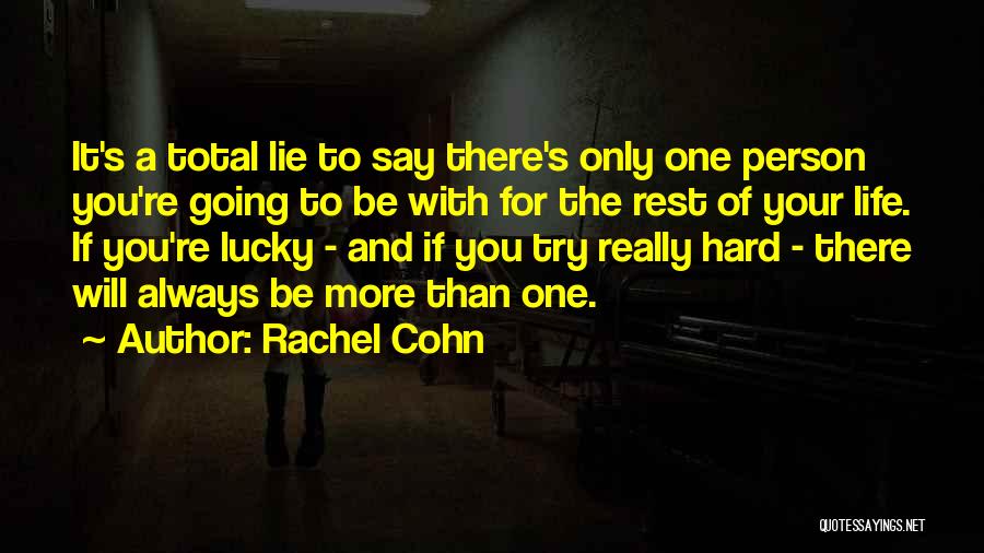 Rachel Cohn Quotes: It's A Total Lie To Say There's Only One Person You're Going To Be With For The Rest Of Your