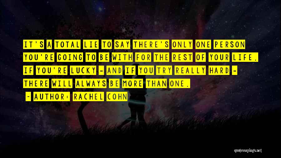 Rachel Cohn Quotes: It's A Total Lie To Say There's Only One Person You're Going To Be With For The Rest Of Your