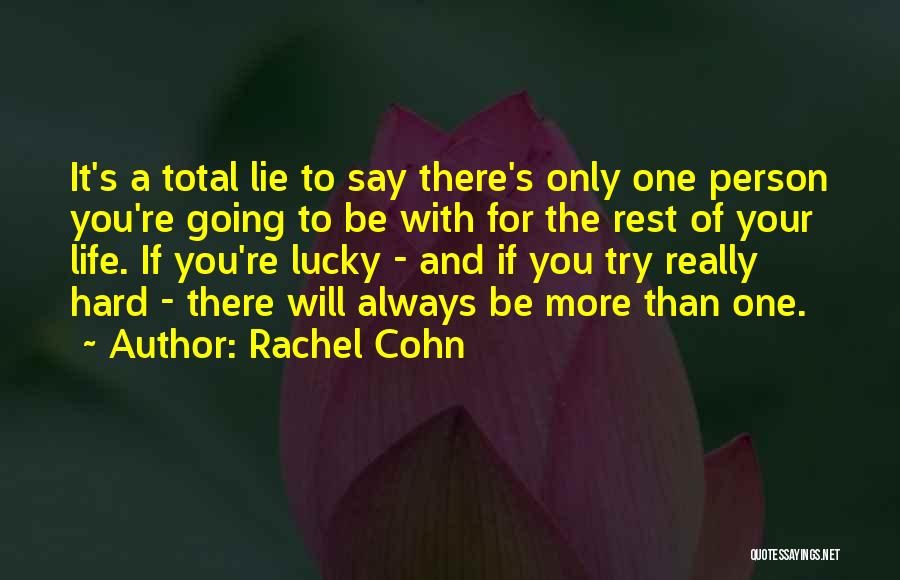 Rachel Cohn Quotes: It's A Total Lie To Say There's Only One Person You're Going To Be With For The Rest Of Your