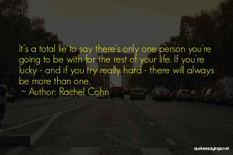 Rachel Cohn Quotes: It's A Total Lie To Say There's Only One Person You're Going To Be With For The Rest Of Your