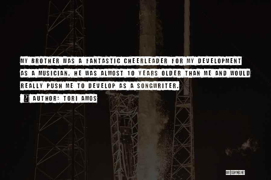 Tori Amos Quotes: My Brother Was A Fantastic Cheerleader For My Development As A Musician. He Was Almost 10 Years Older Than Me