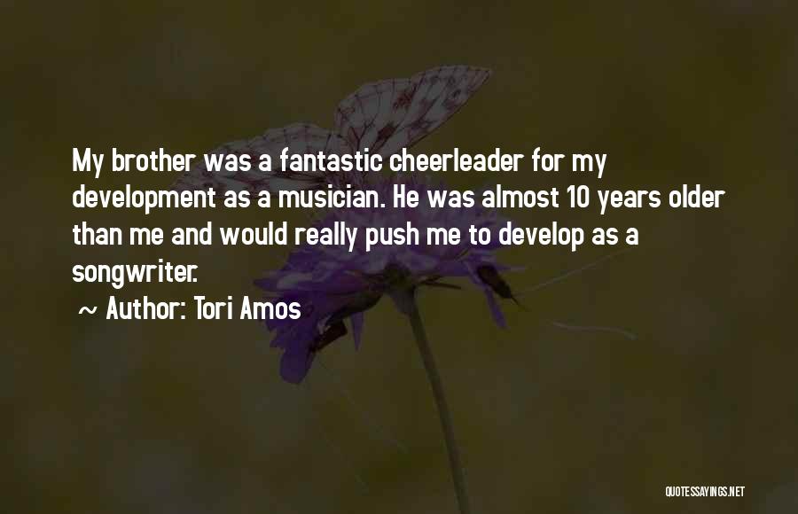 Tori Amos Quotes: My Brother Was A Fantastic Cheerleader For My Development As A Musician. He Was Almost 10 Years Older Than Me