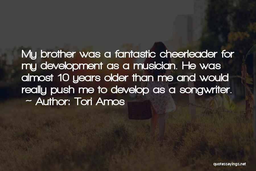 Tori Amos Quotes: My Brother Was A Fantastic Cheerleader For My Development As A Musician. He Was Almost 10 Years Older Than Me